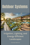 Outdoor Systems: Irrigation, Lighting, and Energy-Efficient Landscapes
